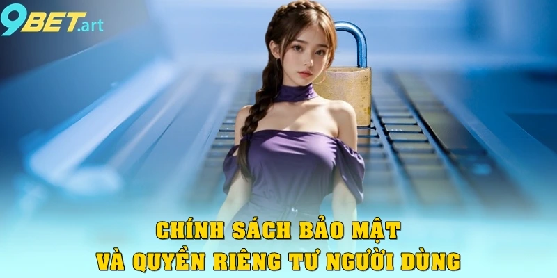 Chính sách bảo mật và quyền riêng tư người dùng