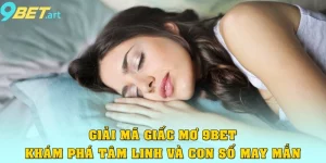Giải Mã Giấc Mơ 9bet – Khám Phá Bí Ẩn Tâm Linh Và Con Số May Mắn