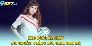 Kèo Bóng Đá 9bet – Soi Chuẩn, Cược Chuẩn, Thắng Lớn Cùng Đam Mê