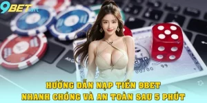 Hướng Dẫn Nạp Tiền 9bet Nhanh chóng Và An Toàn Sau 5 Phút