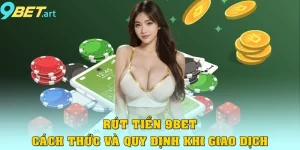 Rút Tiền 9bet - Cách Thức Và Quy Định Khi Thực Hiện Giao Dịch